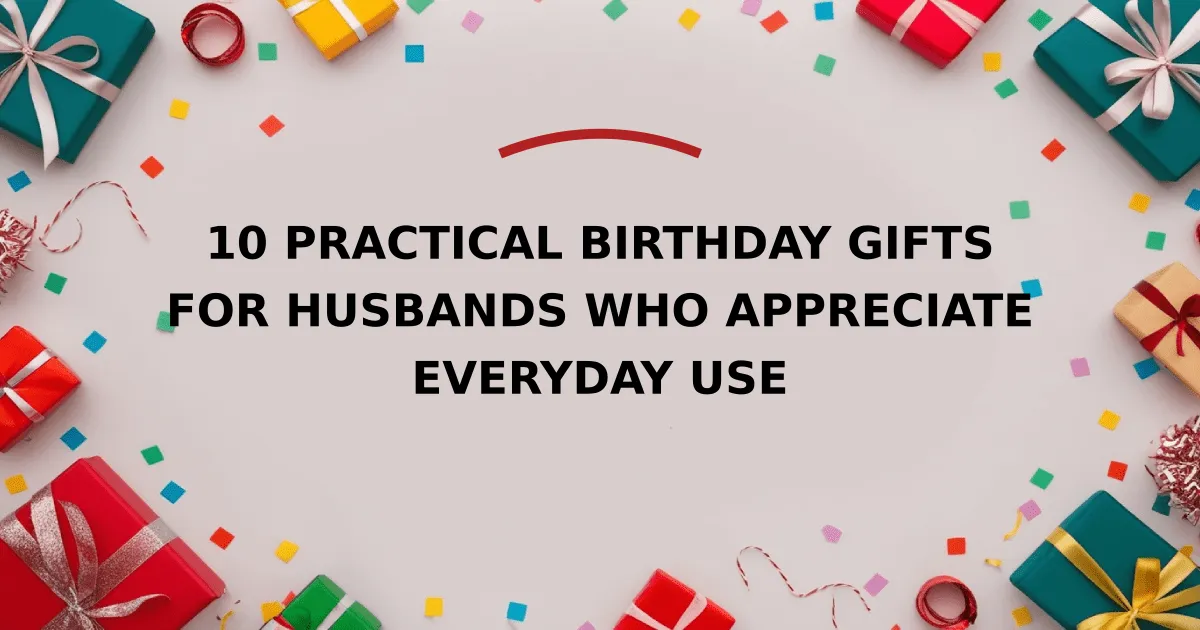 10 Practical Birthday Gifts for Husbands Who Appreciate Everyday Use